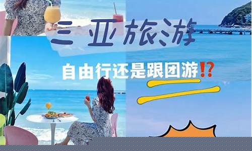 三亚旅游是自由行好还是跟团游好啊英语-三亚旅游是自由行好还是跟团游好啊