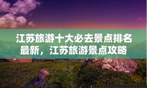江苏旅游攻略必去十大景点有哪些地方可以玩-江苏旅游攻略必去十大景点有哪些地方
