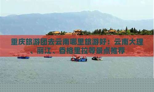 重庆去云南丽江旅游攻略图-重庆去云南丽江旅游攻略