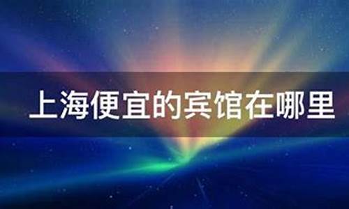 上海便宜的宾馆-上海便宜宾馆价格一般多少